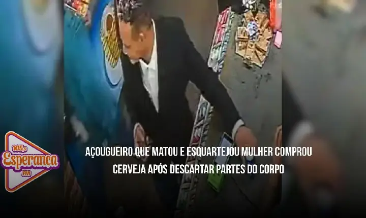 Açougueiro que matou e esquartejou mulher comprou cerveja após descartar partes do corpo