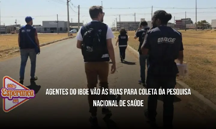 Agentes do IBGE vão às ruas para coleta da Pesquisa Nacional de Saúde