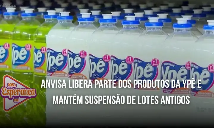 Anvisa libera parte dos produtos da Ypê e mantém suspensão de lotes antigos