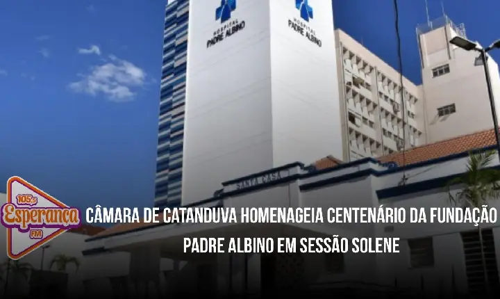Câmara de Catanduva homenageia centenário da Fundação Padre Albino em sessão solene