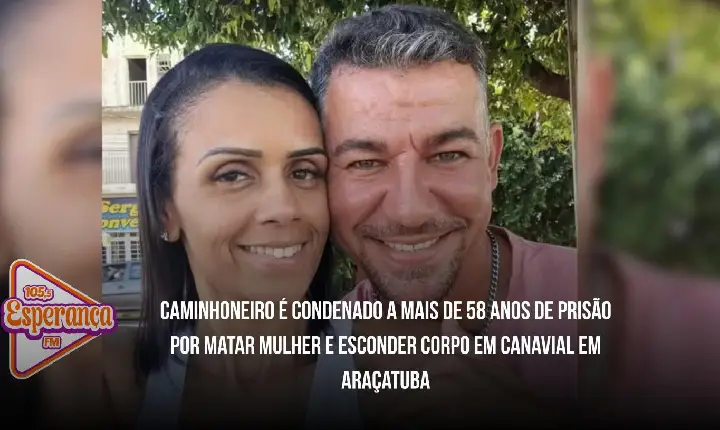 Caminhoneiro é condenado a mais de 58 anos de prisão por matar mulher e esconder corpo em canavial em Araçatuba