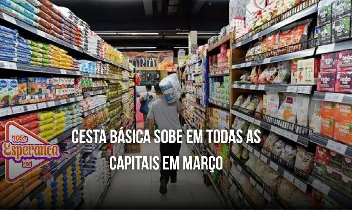 Cesta básica sobe em todas as capitais em março