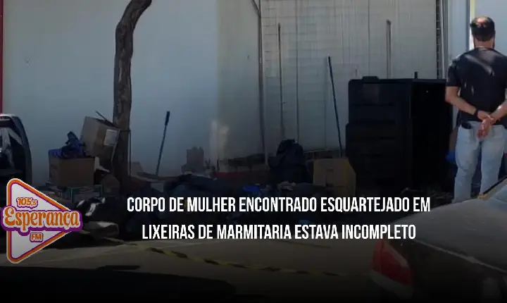 Corpo de mulher encontrado esquartejado em lixeiras de marmitaria estava incompleto