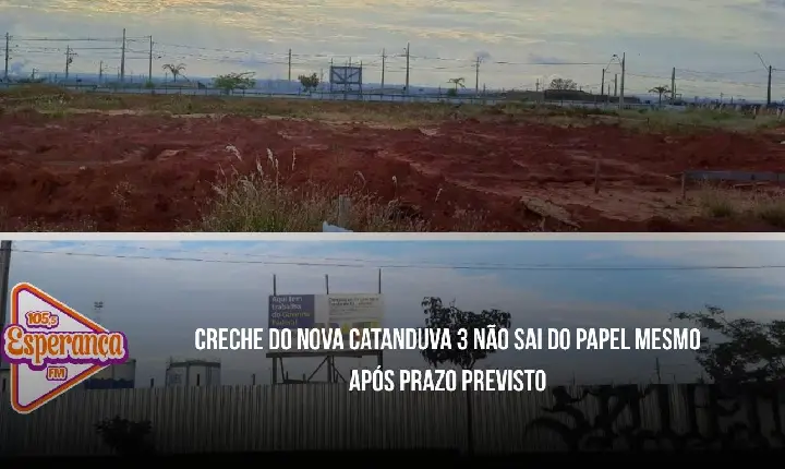 Creche do Nova Catanduva 3 não sai do papel mesmo após prazo previsto
