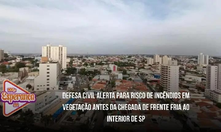 Defesa Civil alerta para risco de incêndios em vegetação antes da chegada de frente fria ao interior de SP