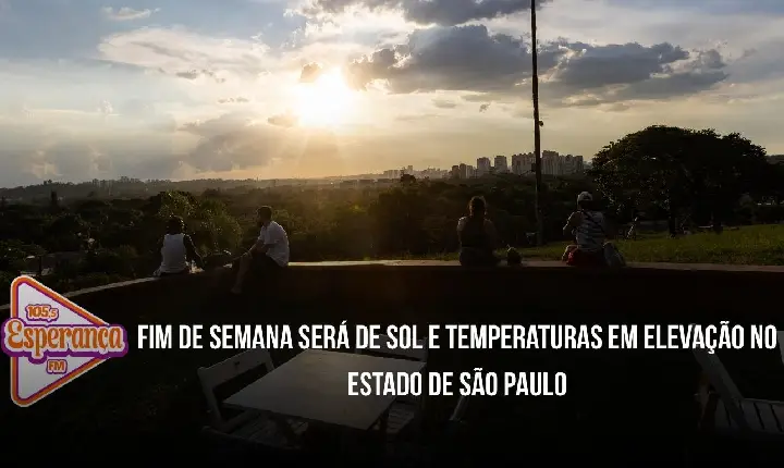 Fim de semana será de sol e temperaturas em elevação no Estado de São Paulo