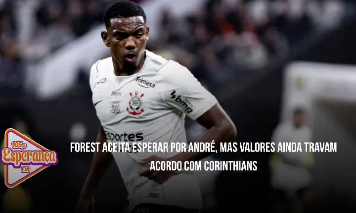 Forest aceita esperar por André, mas valores ainda travam acordo com Corinthians
