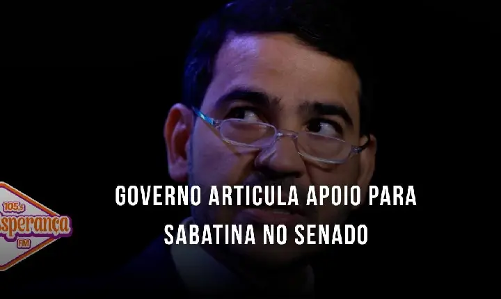 Governo articula apoio para sabatina no Senado