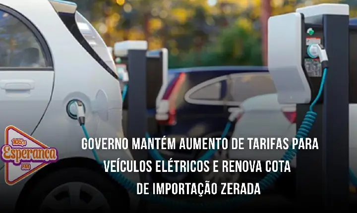 Governo mantém aumento de tarifas para veículos elétricos e renova cota de importação zerada