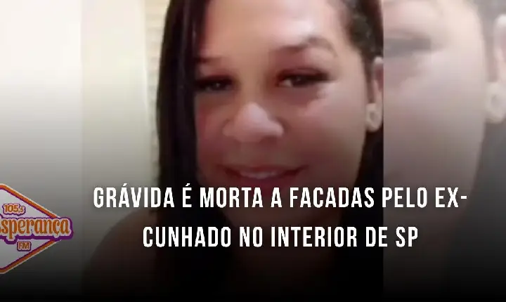 Grávida é morta a facadas pelo ex-cunhado no interior de SP