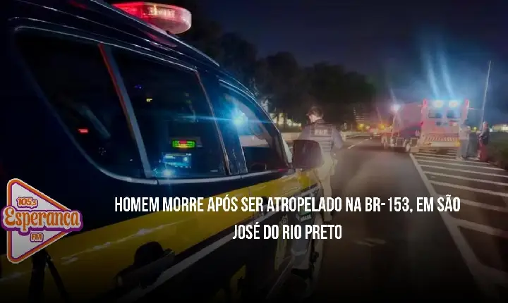 Homem morre após ser atropelado na BR-153, em São José do Rio Preto