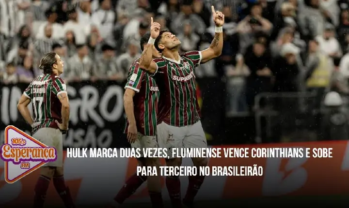 Hulk marca duas vezes, Fluminense vence Corinthians e sobe para terceiro no Brasileirão
