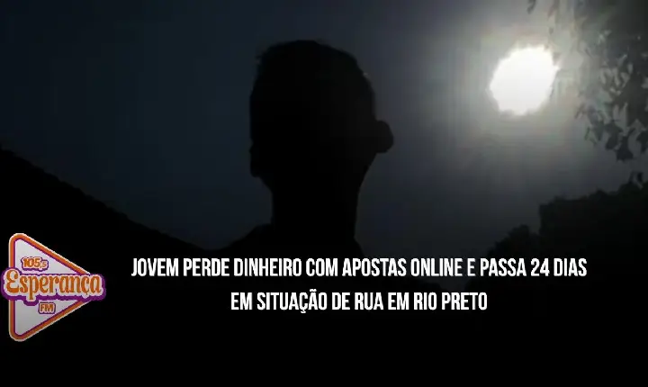 Jovem perde dinheiro com apostas online e passa 24 dias em situação de rua em Rio Preto