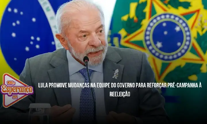 Lula promove mudanças na equipe do governo para reforçar pré-campanha à reeleição