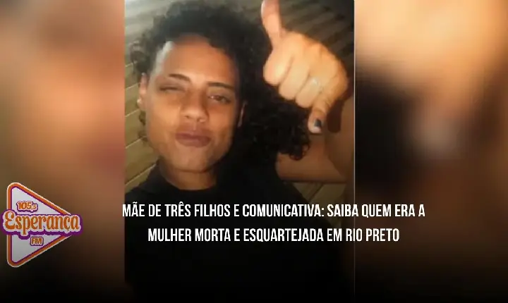 Mãe de três filhos e comunicativa: saiba quem era a mulher morta e esquartejada em Rio Preto