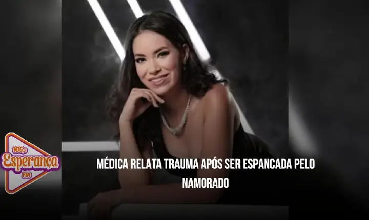 MÉDICA RELATA TRAUMA APÓS SER ESPANCADA PELO NAMORADO