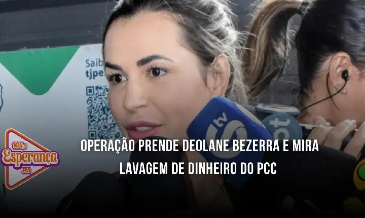 Operação prende Deolane Bezerra e mira lavagem de dinheiro do PCC