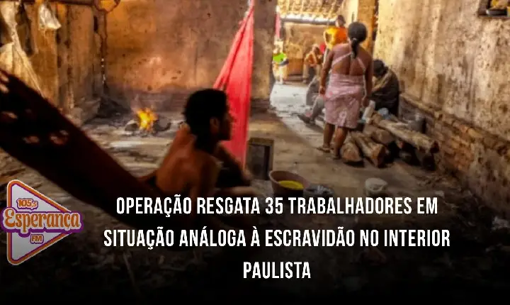 Operação resgata 35 trabalhadores em situação análoga à escravidão no interior paulista