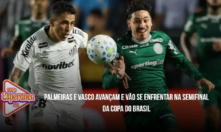 Palmeiras e Vasco avançam e vão se enfrentar na semifinal da Copa do Brasil
