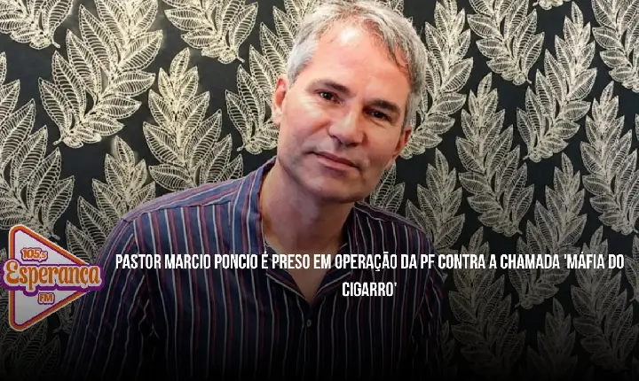 Pastor Marcio Poncio é preso em operação da PF contra a chamada 'Máfia do Cigarro'
