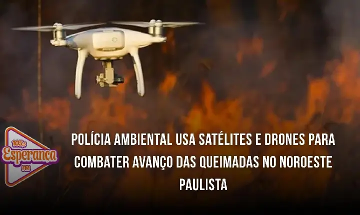 Polícia Ambiental usa satélites e drones para combater avanço das queimadas no Noroeste Paulista