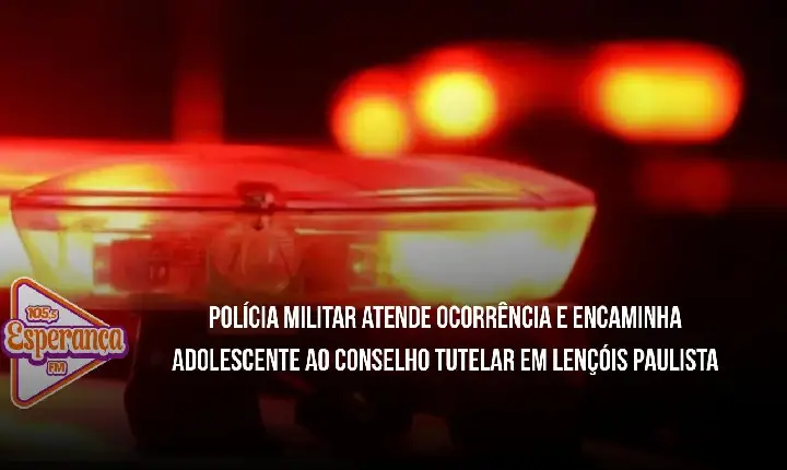 Polícia Militar atende ocorrência e encaminha adolescente ao Conselho Tutelar em Lençóis Paulista