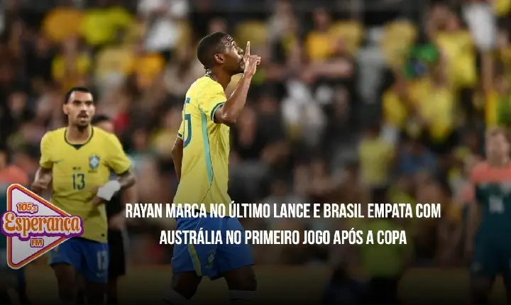 Rayan marca no último lance e Brasil empata com Austrália no primeiro jogo após a Copa