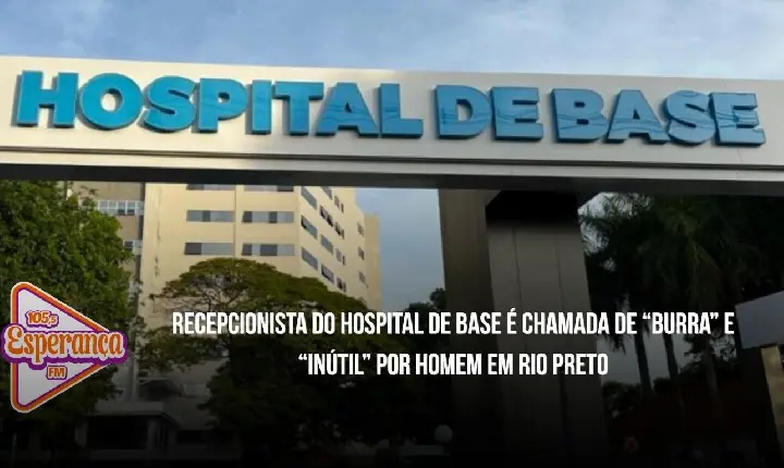Recepcionista do Hospital de Base é chamada de “burra” e “inútil” por homem em Rio Preto