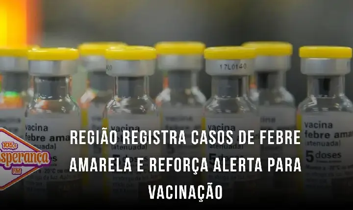 Região registra casos de febre amarela e reforça alerta para vacinação