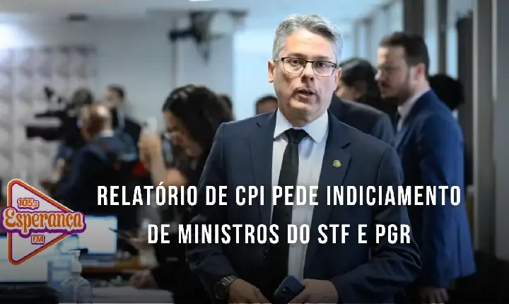 Relatório de CPI pede indiciamento de ministros do STF e PGR