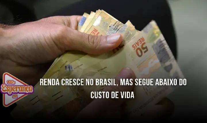 Renda cresce no Brasil, mas segue abaixo do custo de vida
