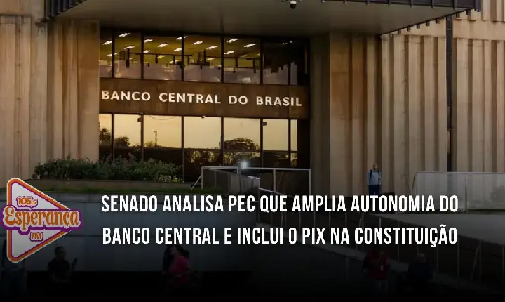 Senado analisa PEC que amplia autonomia do Banco Central e inclui o PIX na Constituição