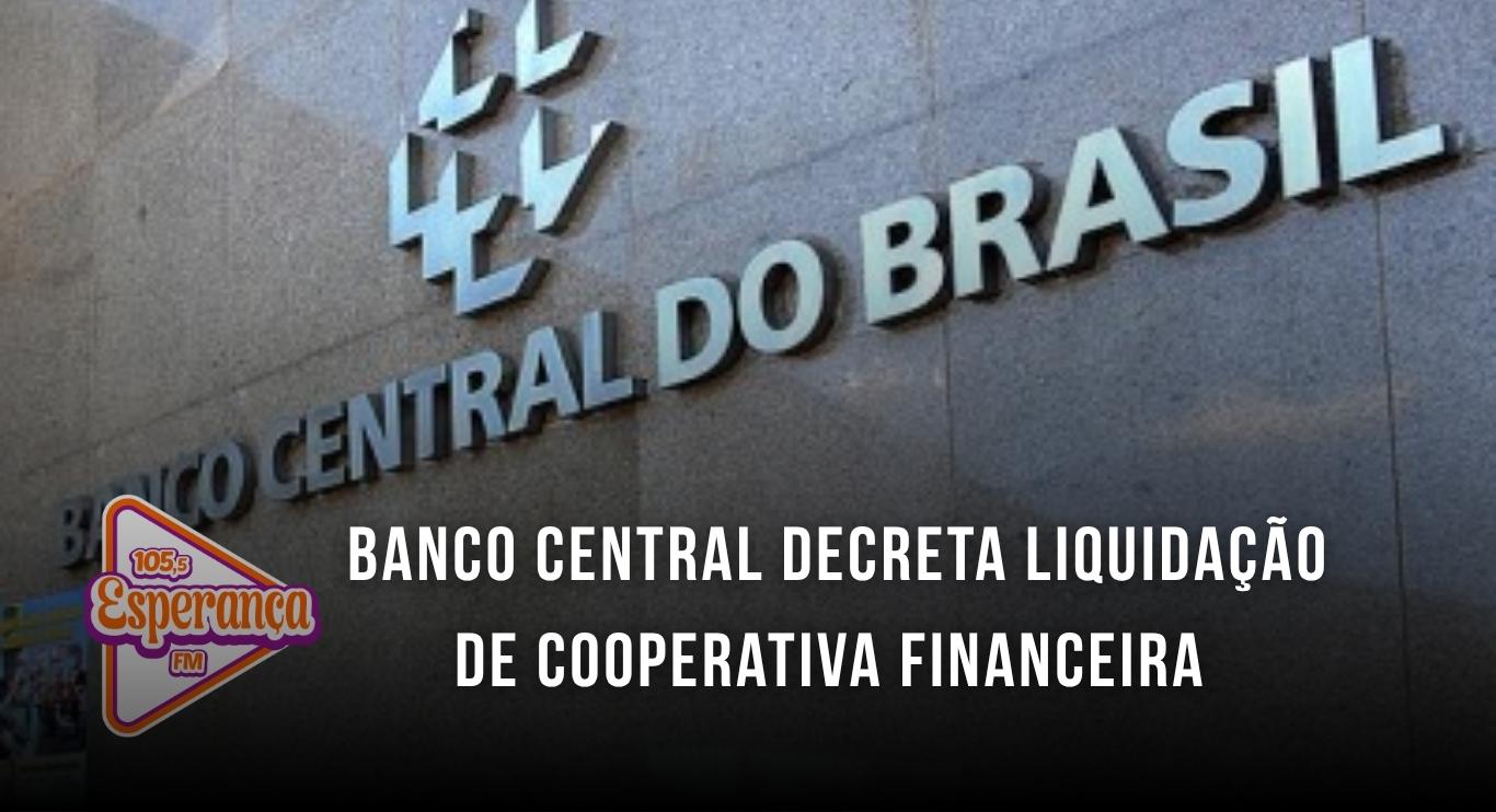 Banco Central decreta liquidação de cooperativa financeira