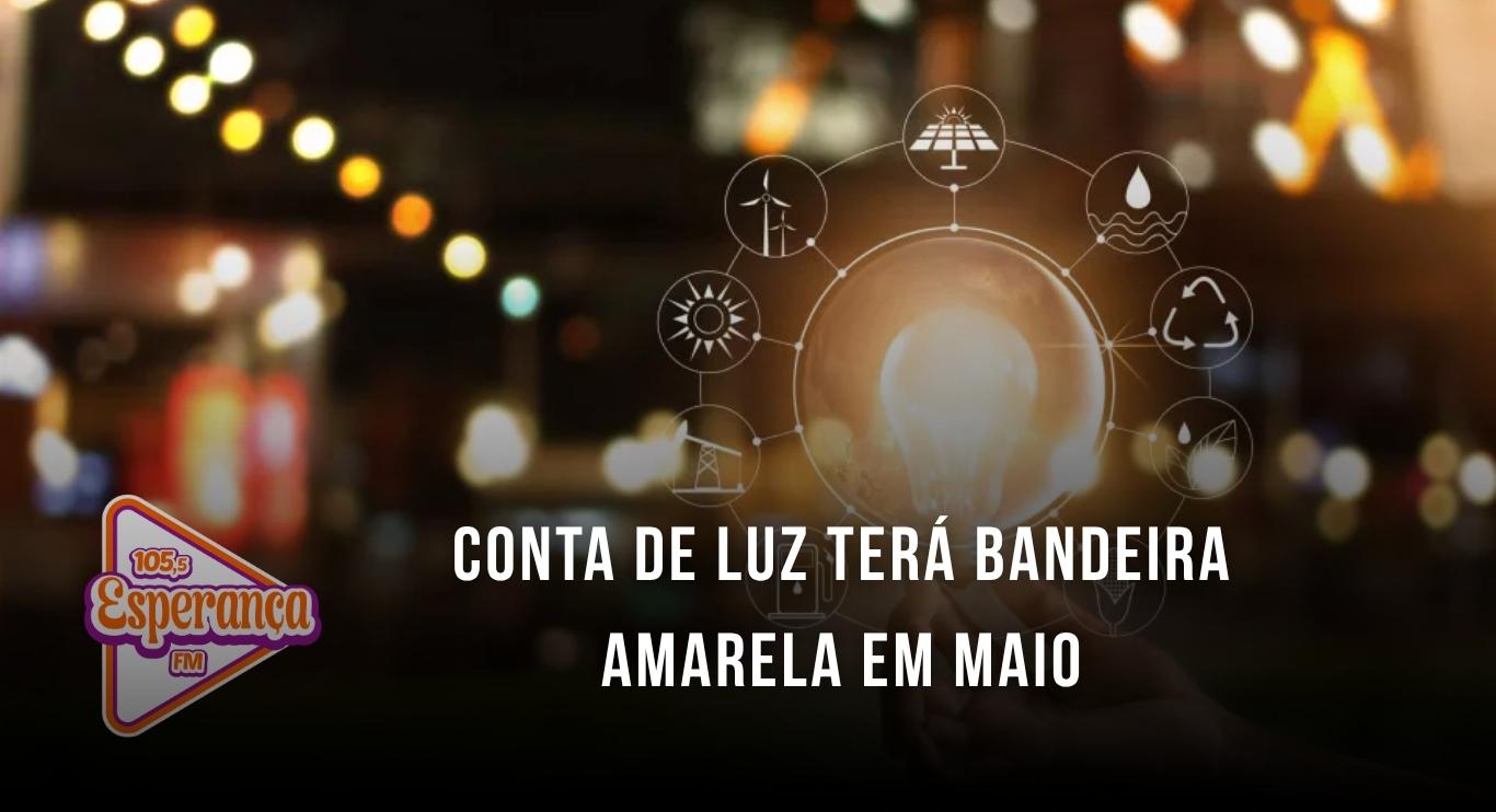 Conta de luz terá bandeira amarela em maio
