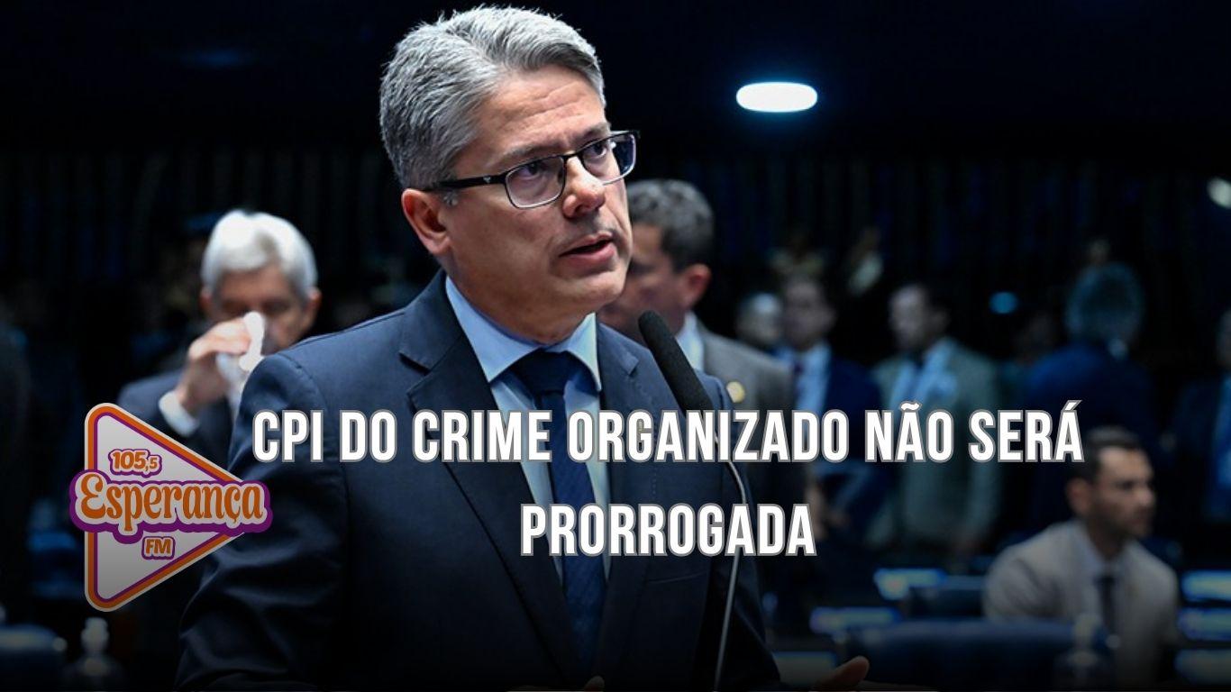 CPI do Crime Organizado não será prorrogada