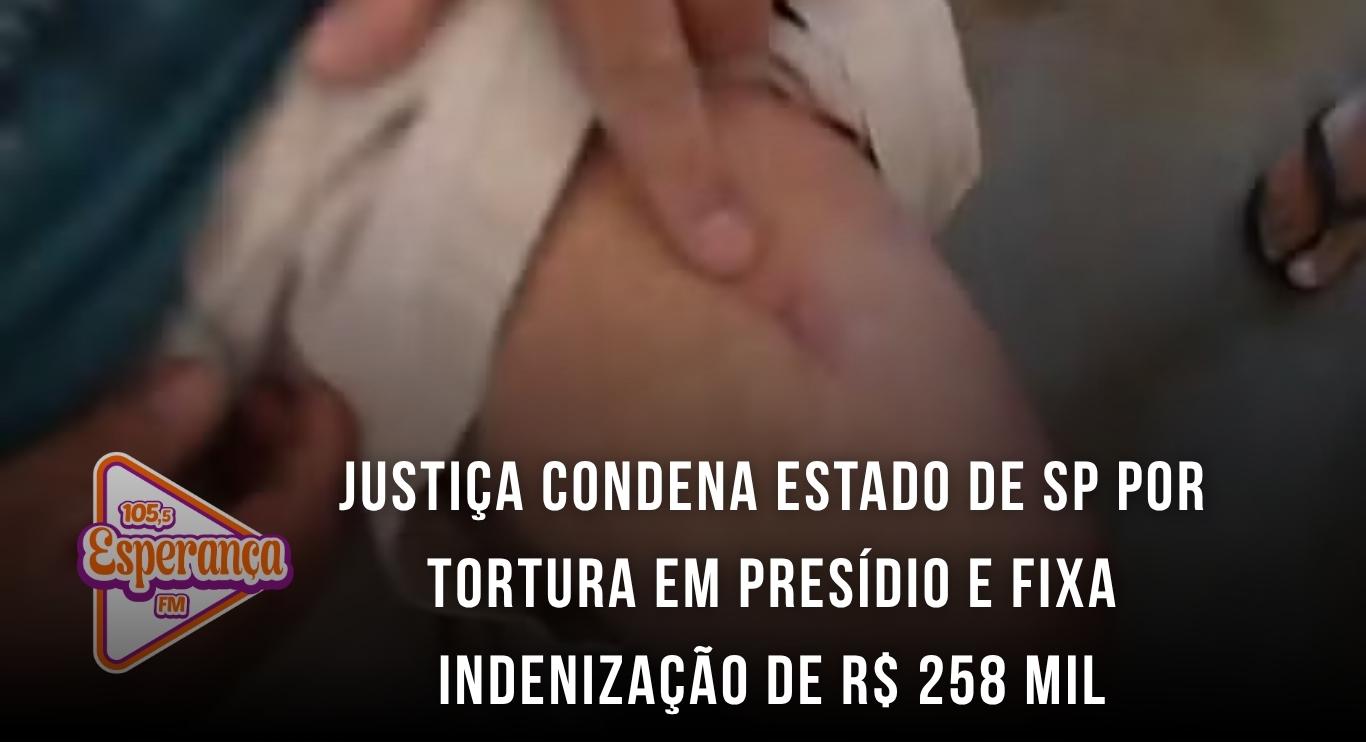 Justiça condena Estado de SP por tortura em presídio e fixa indenização de R$ 258 mil