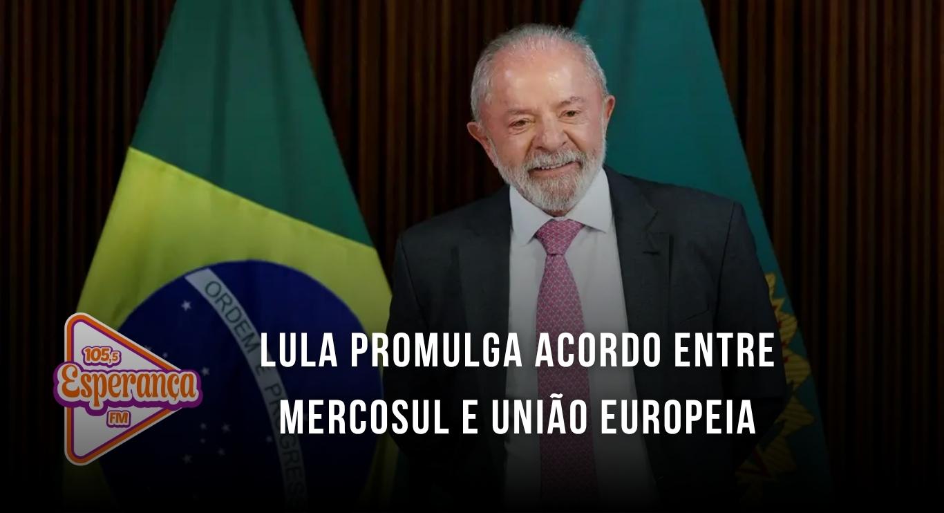 Lula promulga acordo entre Mercosul e União Europeia