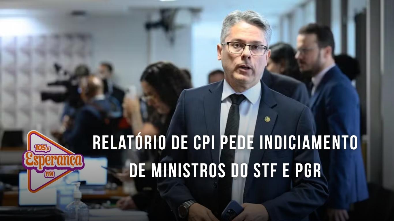 Relatório de CPI pede indiciamento de ministros do STF e PGR