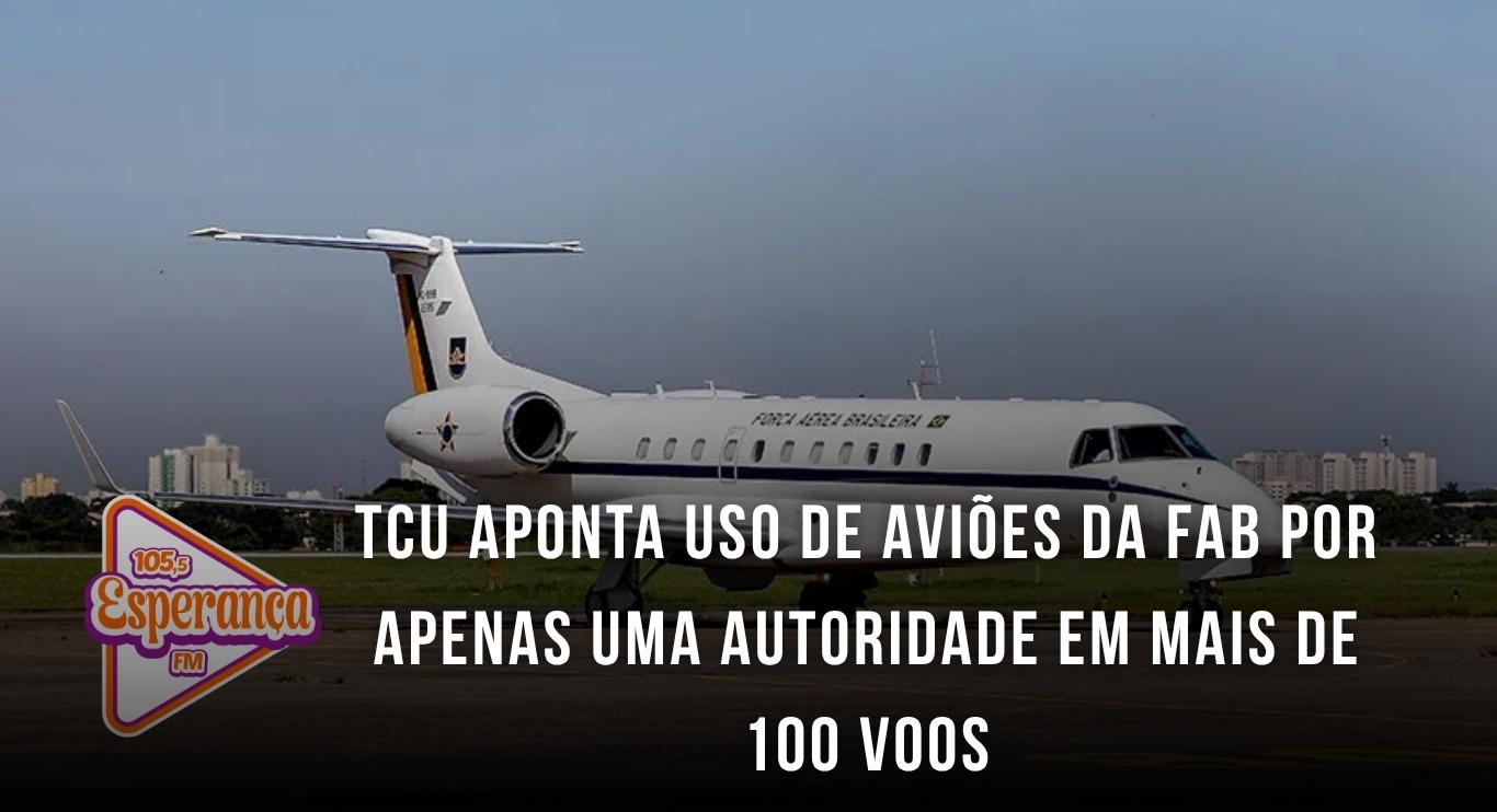 TCU aponta uso de aviões da FAB por apenas uma autoridade em mais de 100 voos