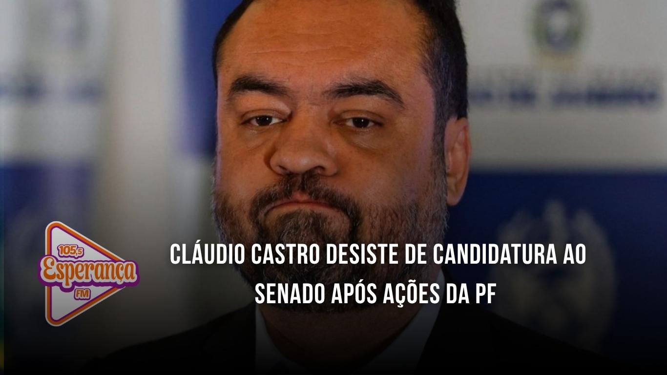 Cláudio Castro desiste de candidatura ao Senado após ações da PF