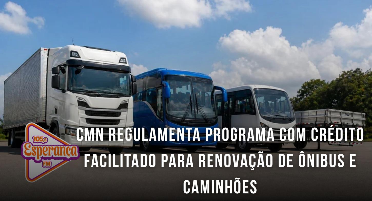 CMN regulamenta programa com crédito facilitado para renovação de ônibus e caminhões