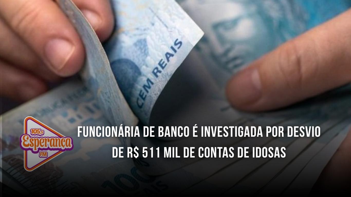 Funcionária de banco é investigada por desvio de R$ 511 mil de contas de idosas