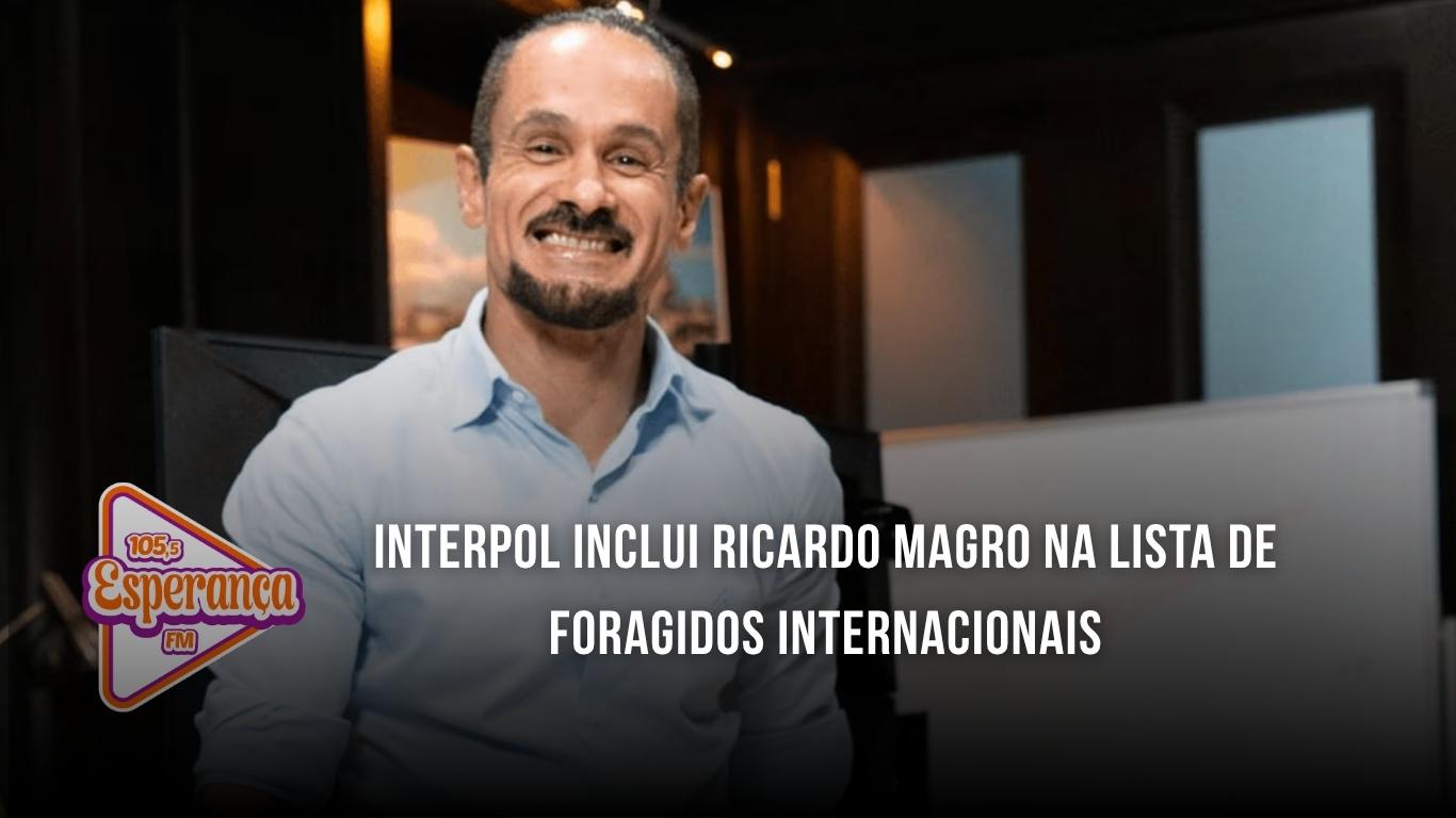 Interpol inclui Ricardo Magro na lista de foragidos internacionais
