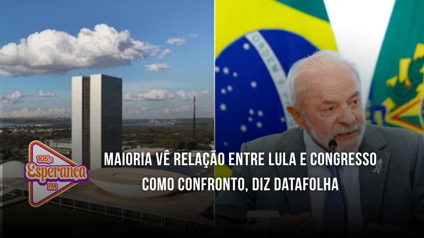 Maioria vê relação entre Lula e Congresso como confronto, diz Datafolha
