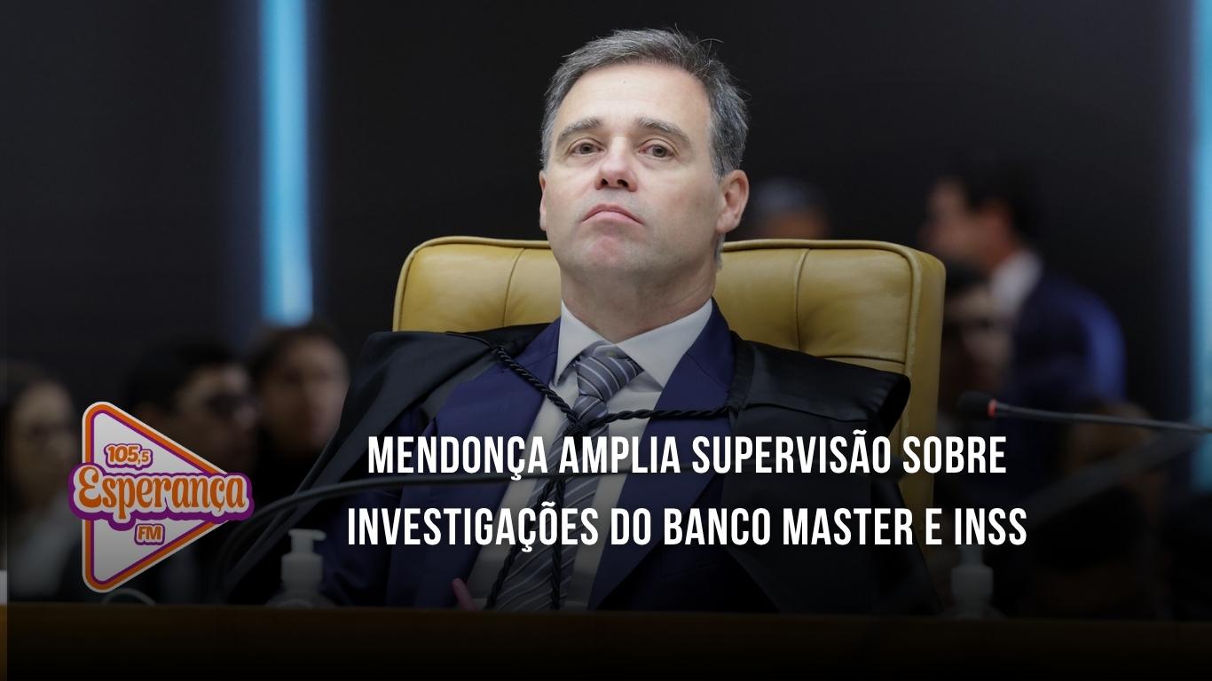 Mendonça amplia supervisão sobre investigações do Banco Master e INSS