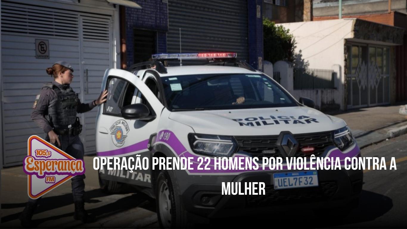 Operação prende 22 homens por violência contra a mulher