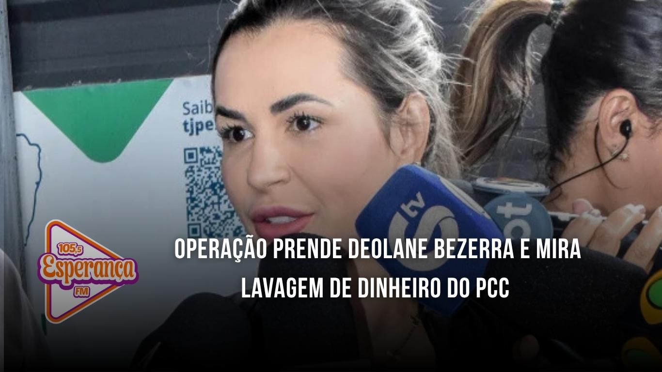 Operação prende Deolane Bezerra e mira lavagem de dinheiro do PCC