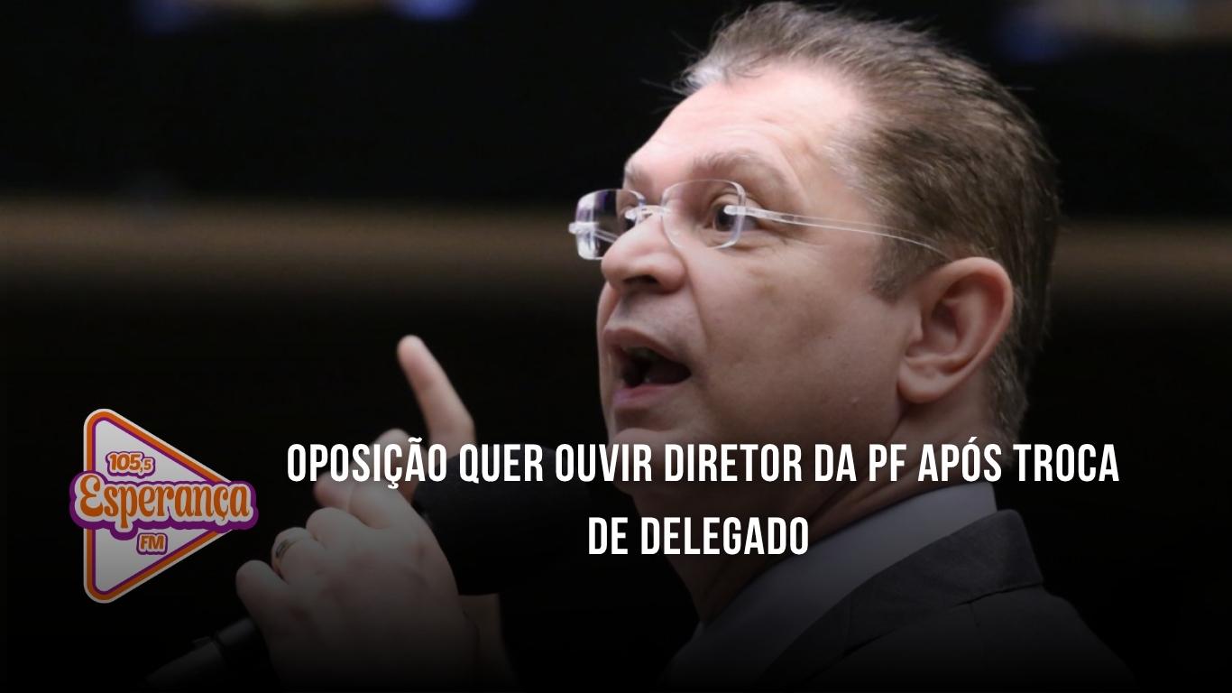 Oposição quer ouvir diretor da PF após troca de delegado