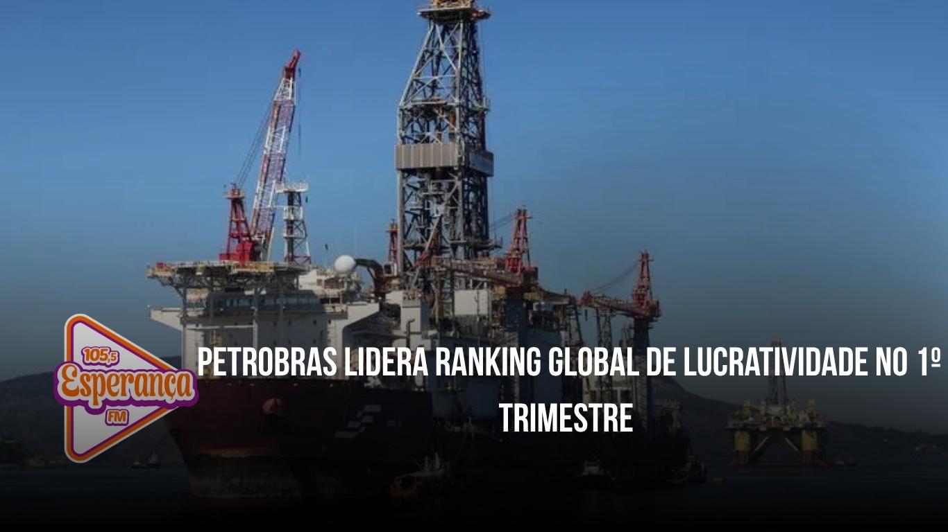 Petrobras lidera ranking global de lucratividade no 1º trimestre