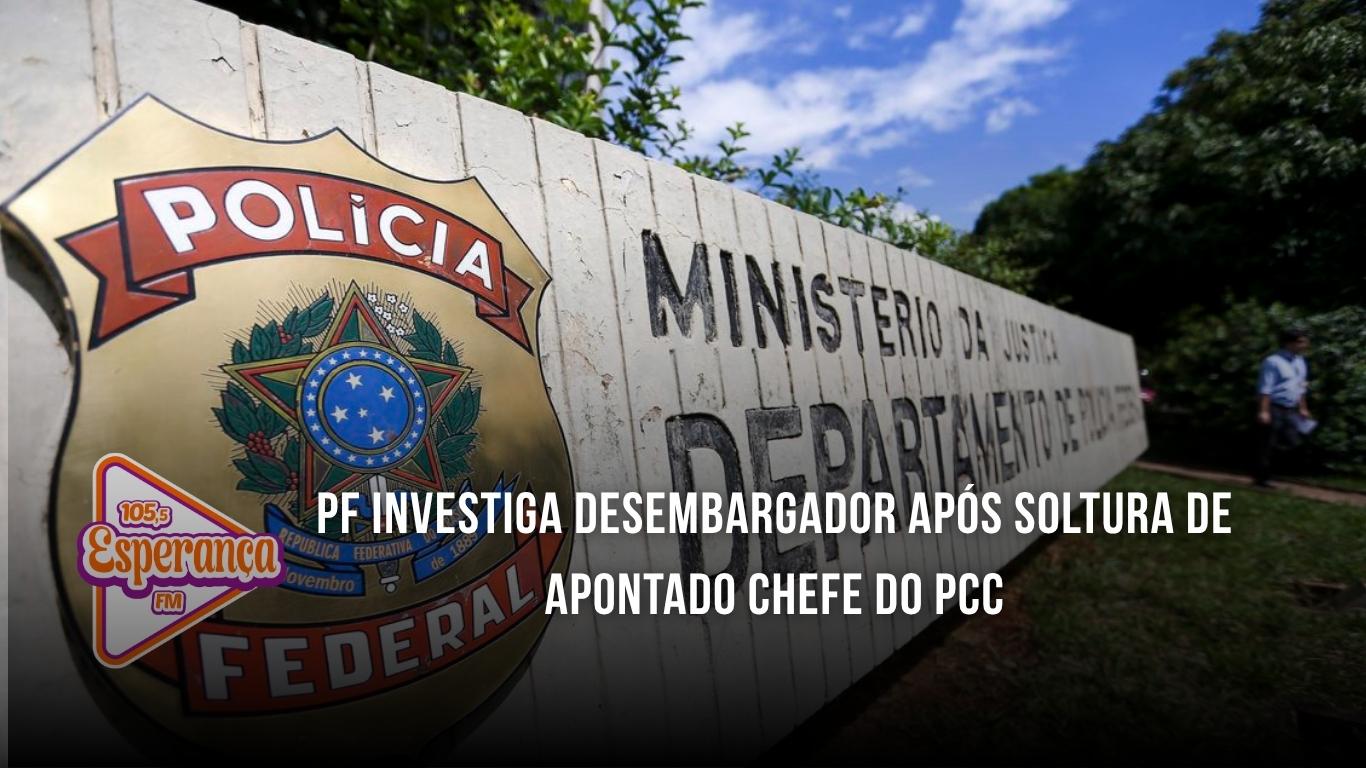PF investiga desembargador após soltura de apontado chefe do PCC